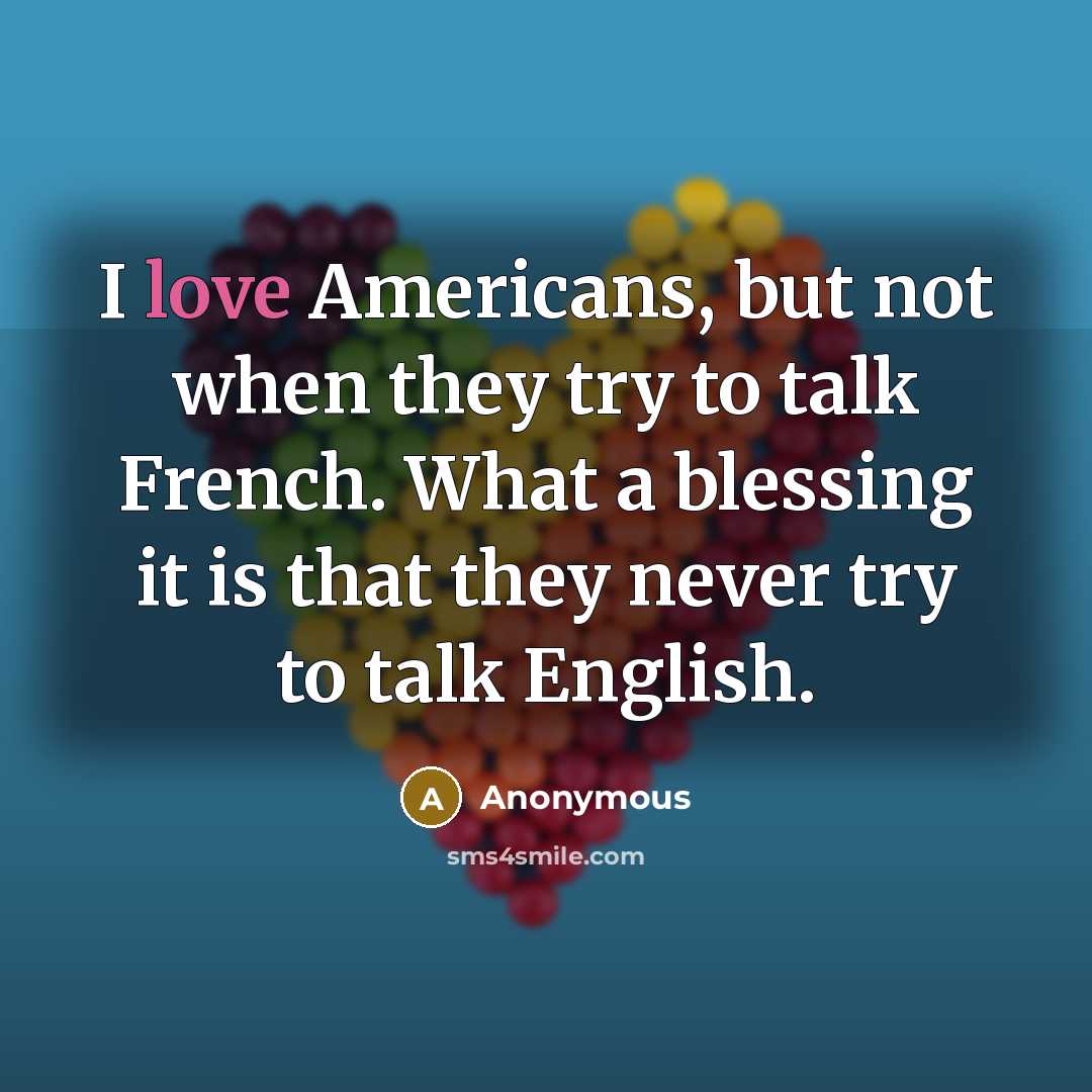 “I love Americans, but not when they try to talk…” quote by Anonymous