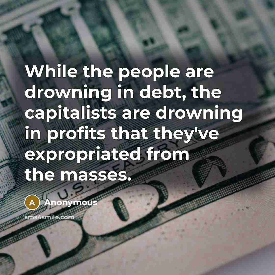 “While the people are drowning in debt, the capitalists are…” quote by Anonymous