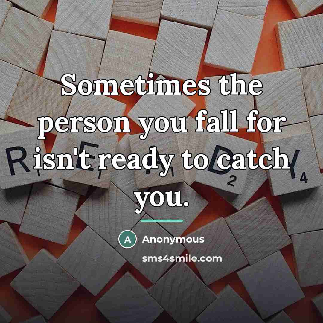 “Sometimes the person you fall for isn't ready to catch…” quote by Anonymous