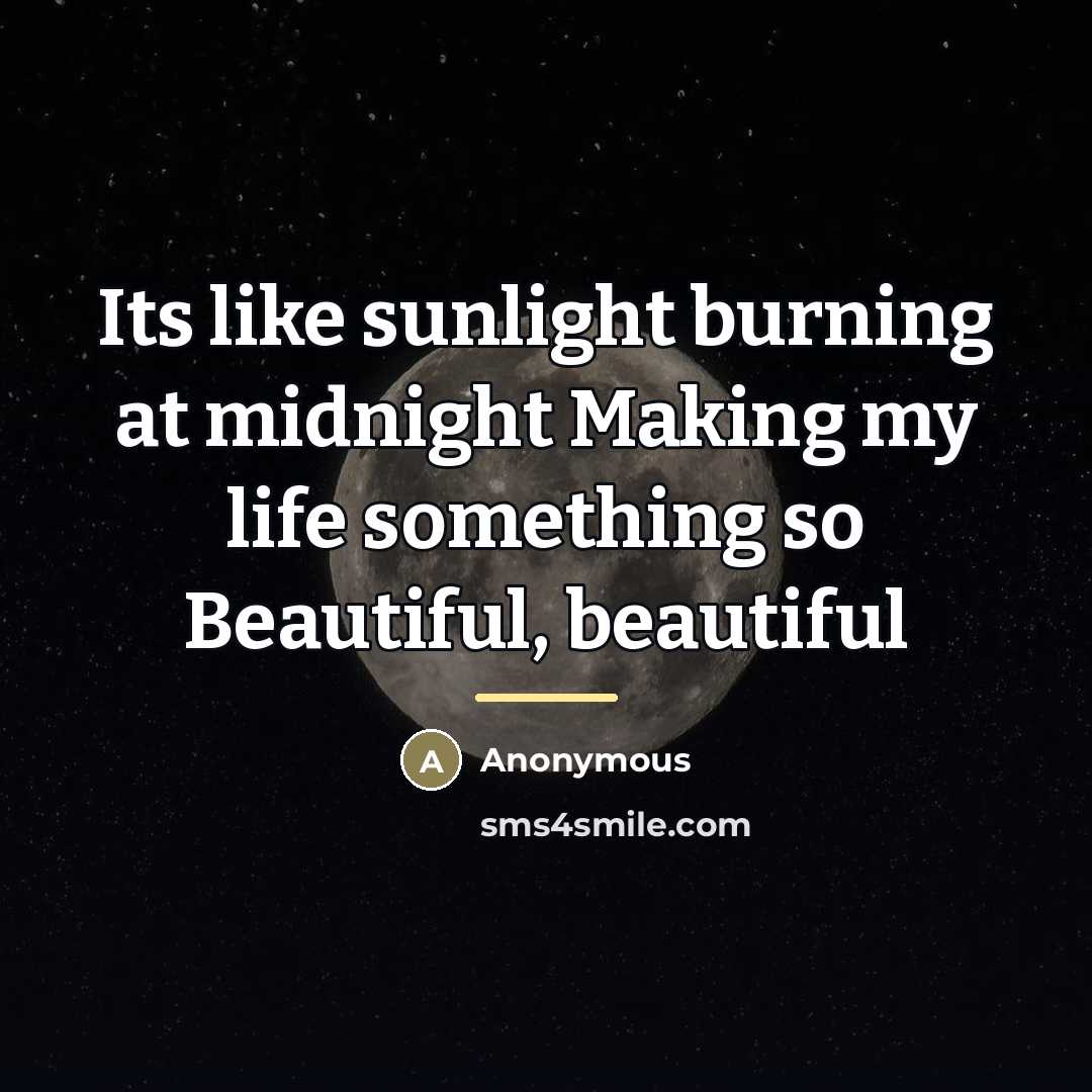 “Its like sunlight burning at midnight Making my life something…” quote by Anonymous