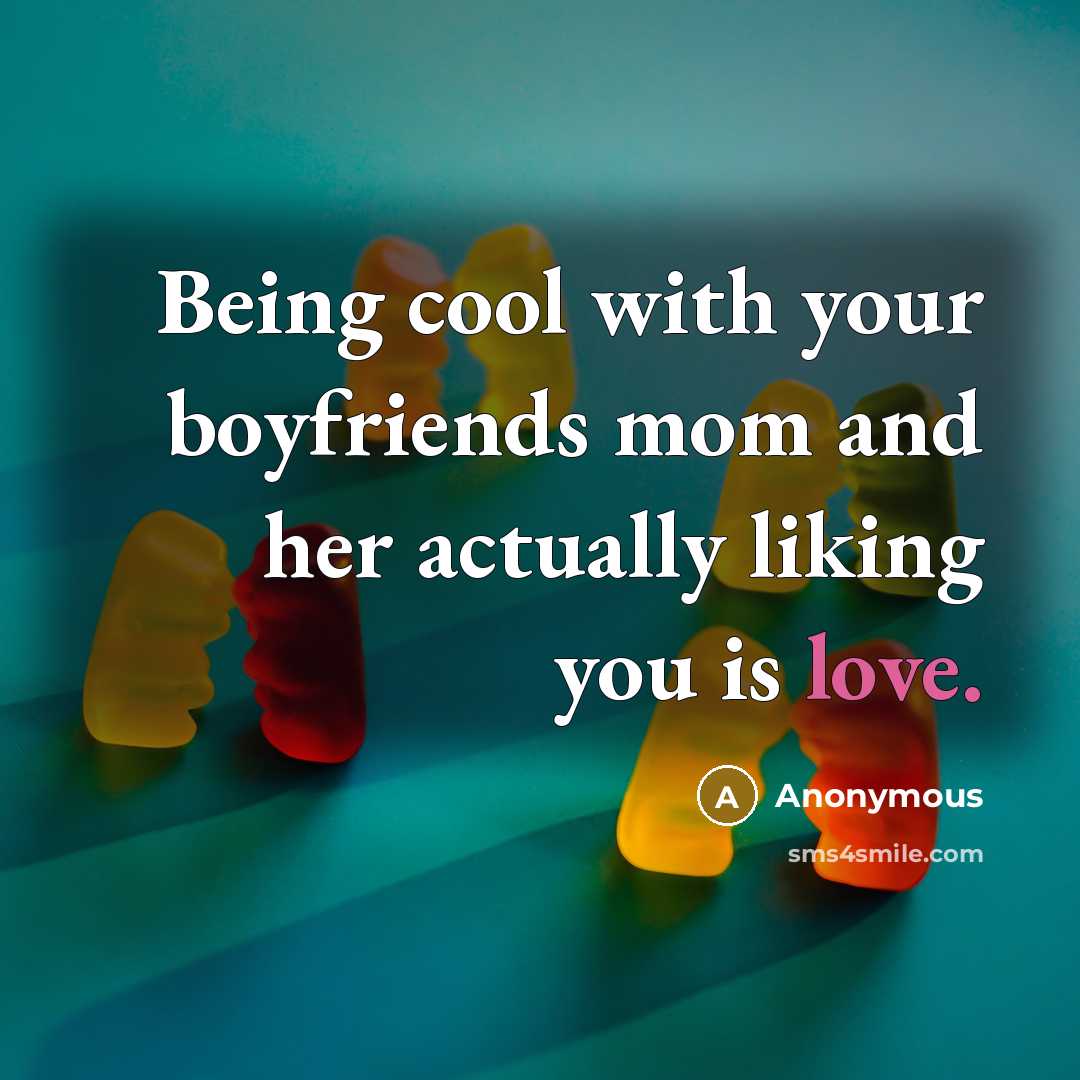 “Being cool with your boyfriends mom and her actually liking you is love.” quote by Anonymous