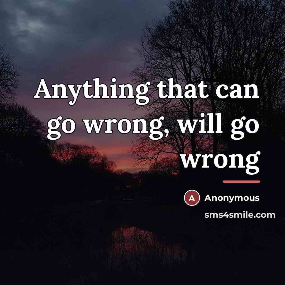 “Anything that can go wrong, will go wrong…” quote by Anonymous