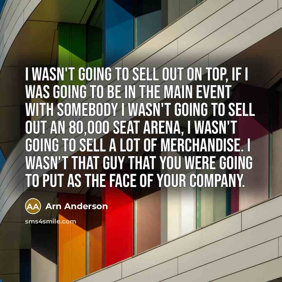 “I wasn't going to sell out on top, if I…” quote by Arn Anderson