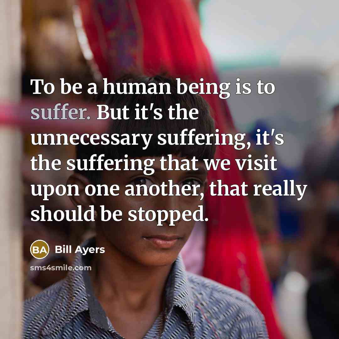 “To be a human being is to suffer. But it's…” quote by Bill Ayers