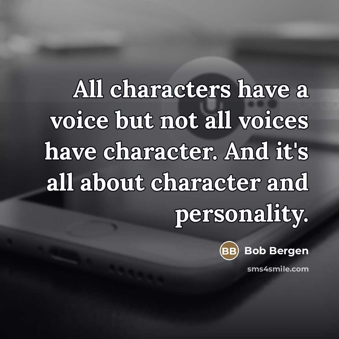 “All characters have a voice but not all voices have…” quote by Bob Bergen