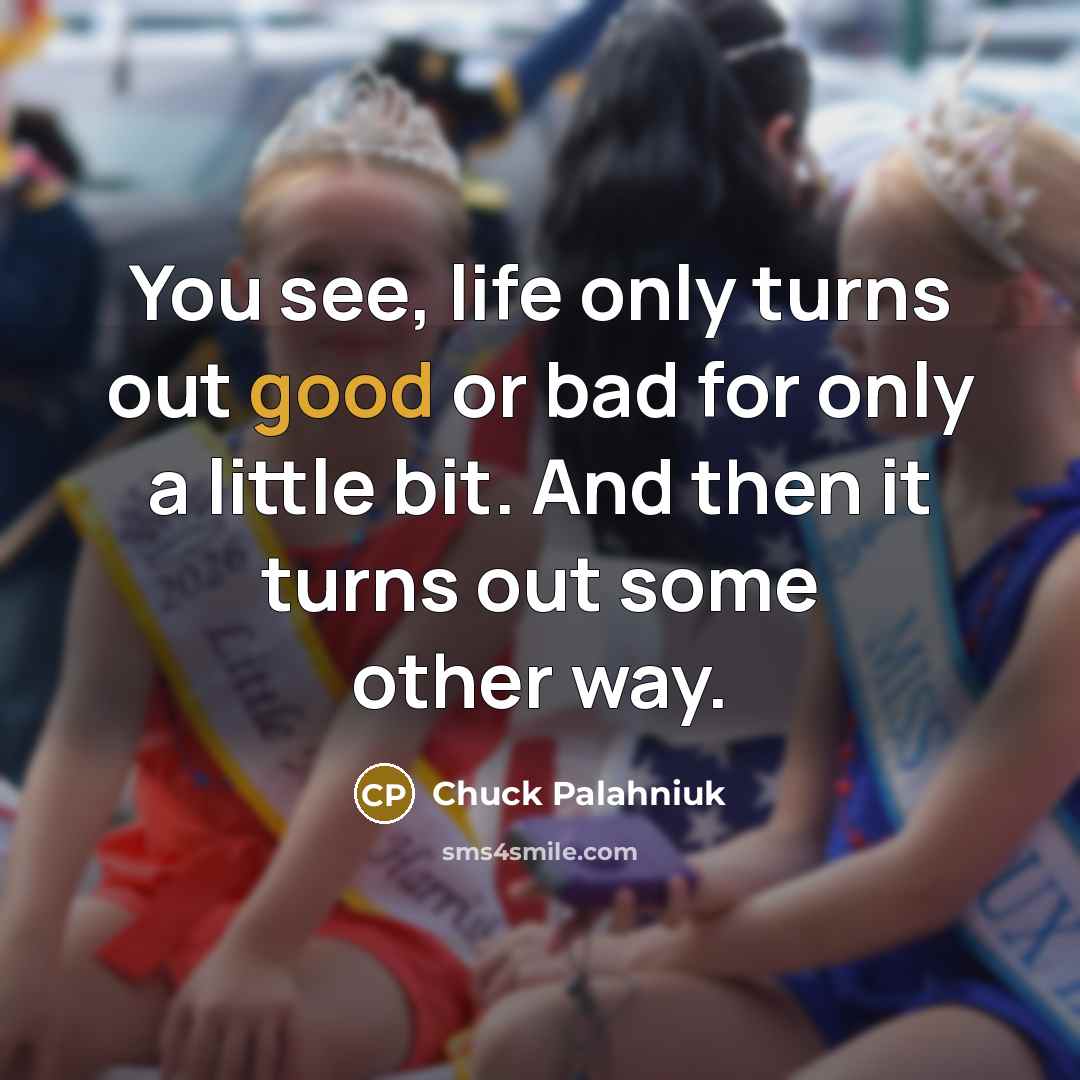 “You see, life only turns out good or bad for…” quote by Chuck Palahniuk