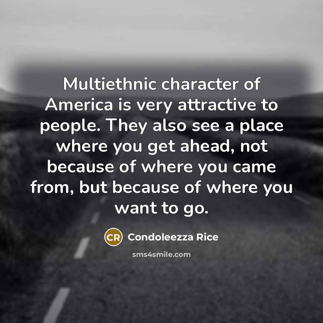 “Multiethnic character of America is very attractive to people. They…” quote by Condoleezza Rice