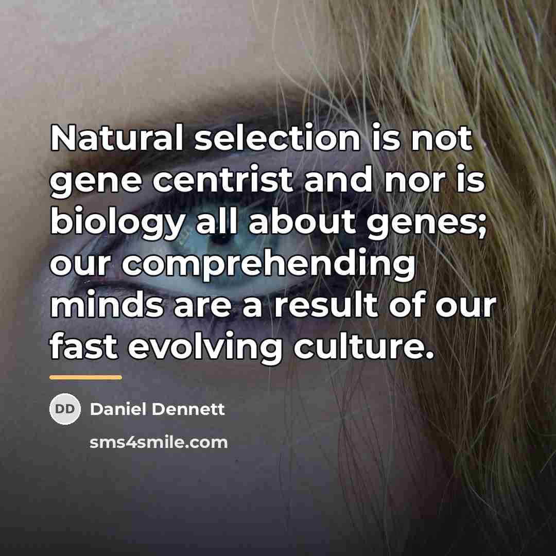 “Natural selection is not gene centrist and nor is biology…” quote by Daniel Dennett