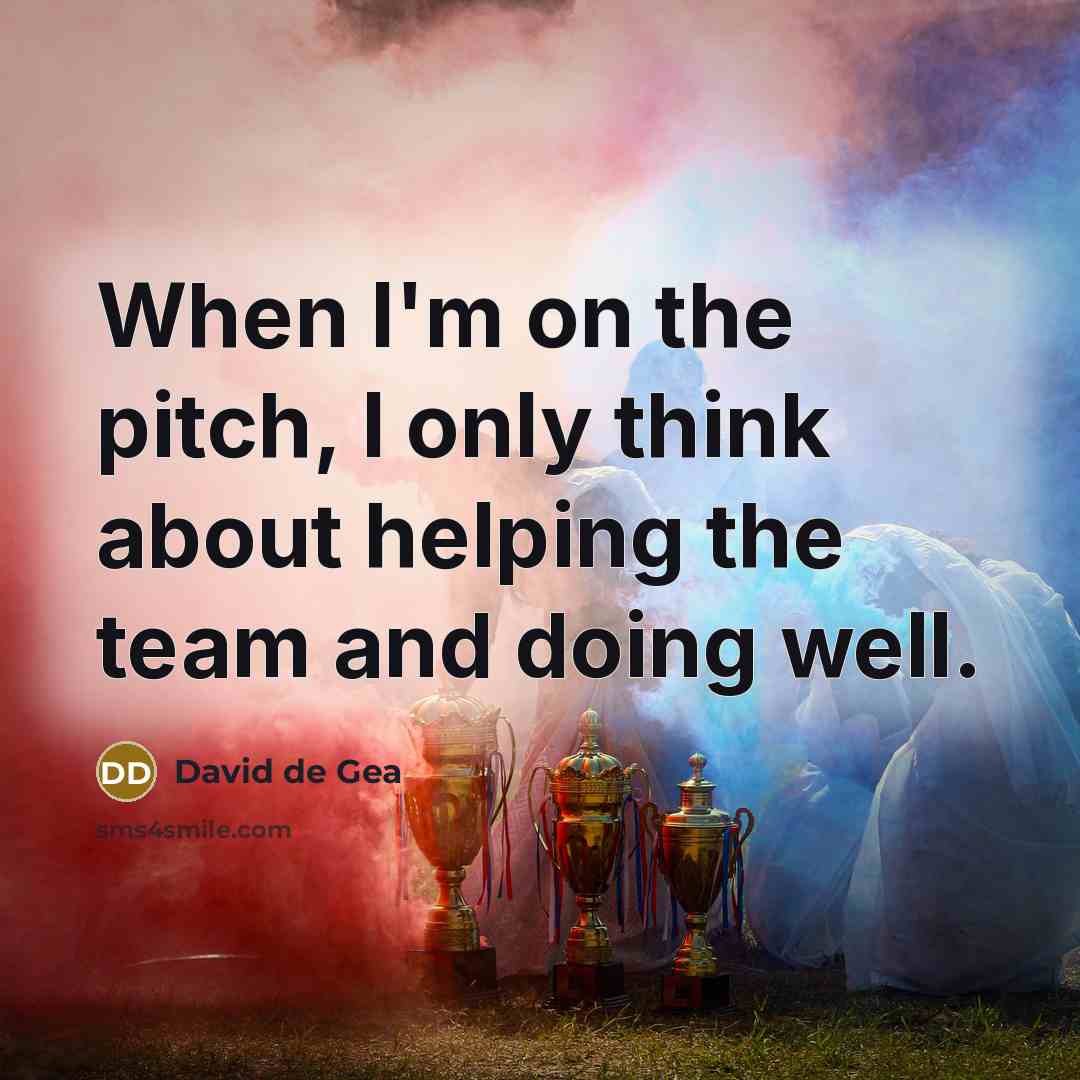 “When I'm on the pitch, I only think about helping…” quote by David de Gea