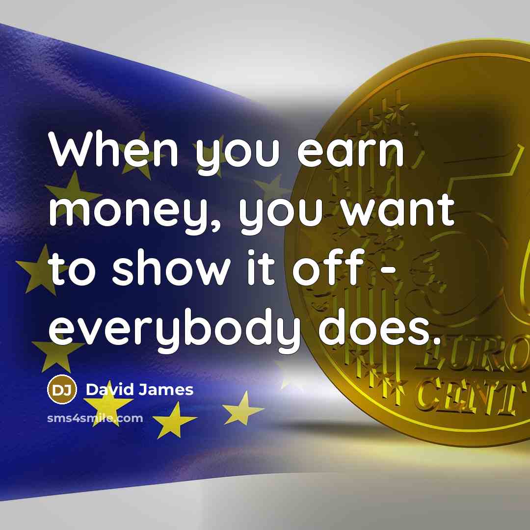 “When you earn money, you want to show it off…” quote by David James