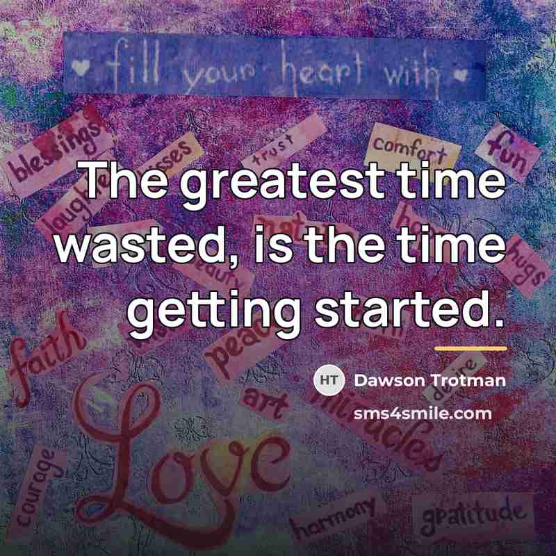 “The greatest time wasted, is the time getting started.…” quote by Dawson Trotman