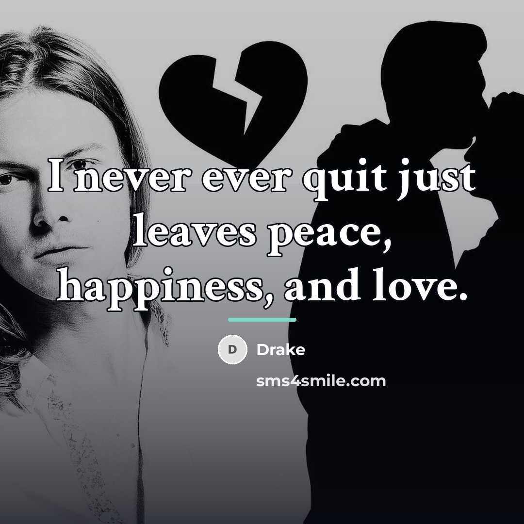 “I never ever quit just leaves peace, happiness, and love.…” quote by Drake