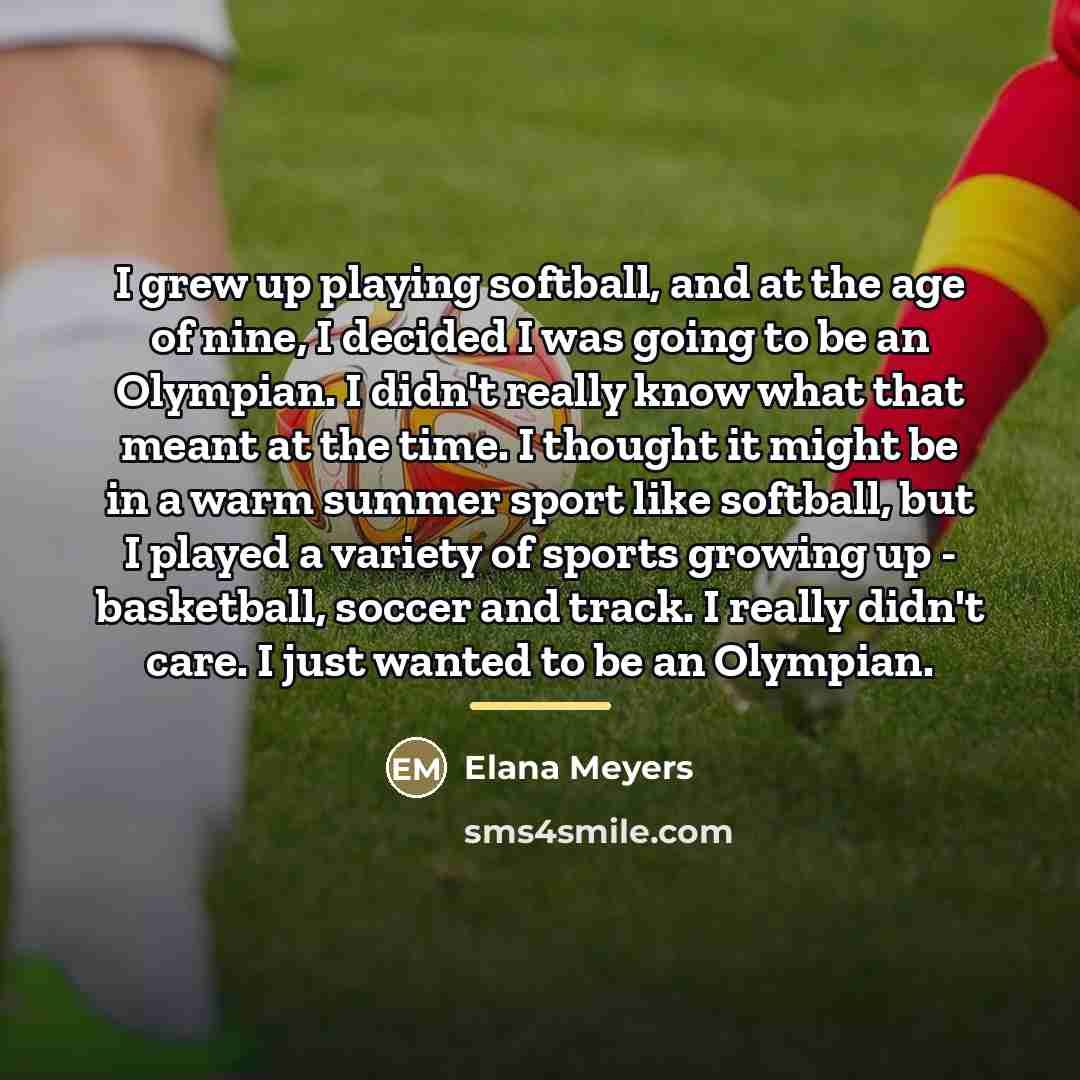 “I grew up playing softball, and at the age of…” quote by Elana Meyers