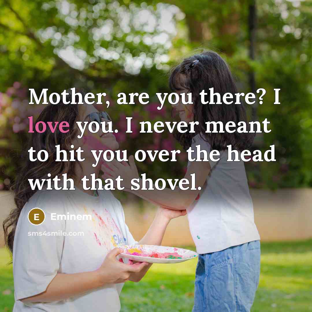“Mother, are you there? I love you. I never meant…” quote by Eminem