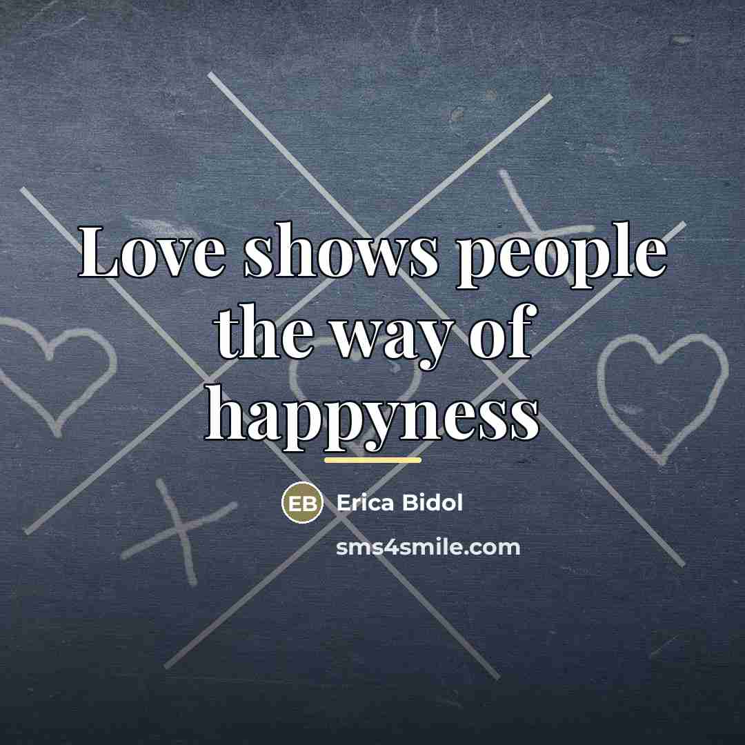 “Love shows people the way of happyness…” quote by Erica Bidol
