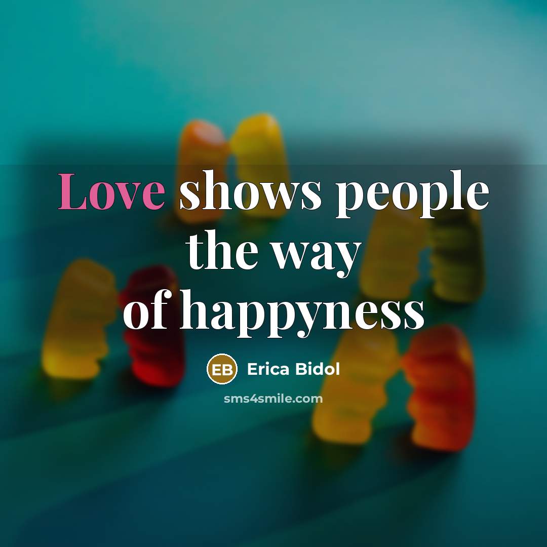 “Love shows people the way of happyness” quote by Erica Bidol
