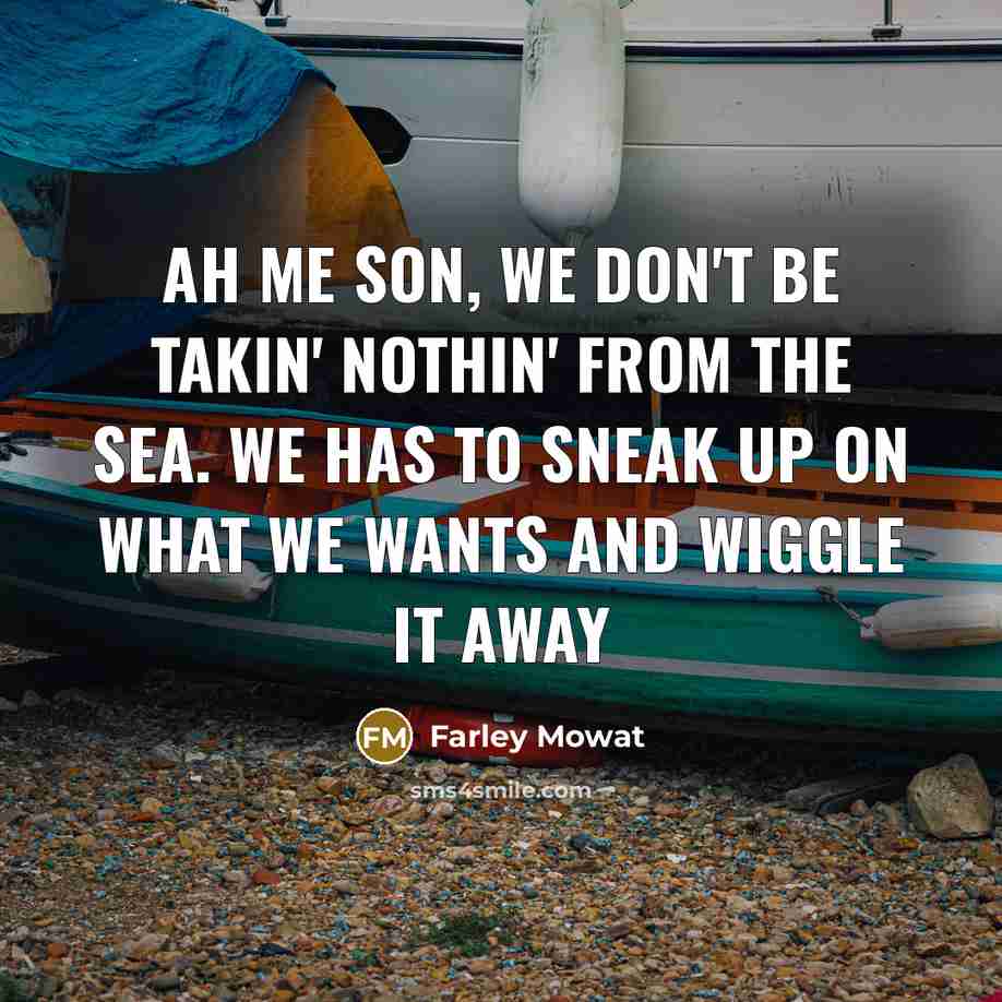 “Ah me son, we don't be takin' nothin' from the…” quote by Farley Mowat