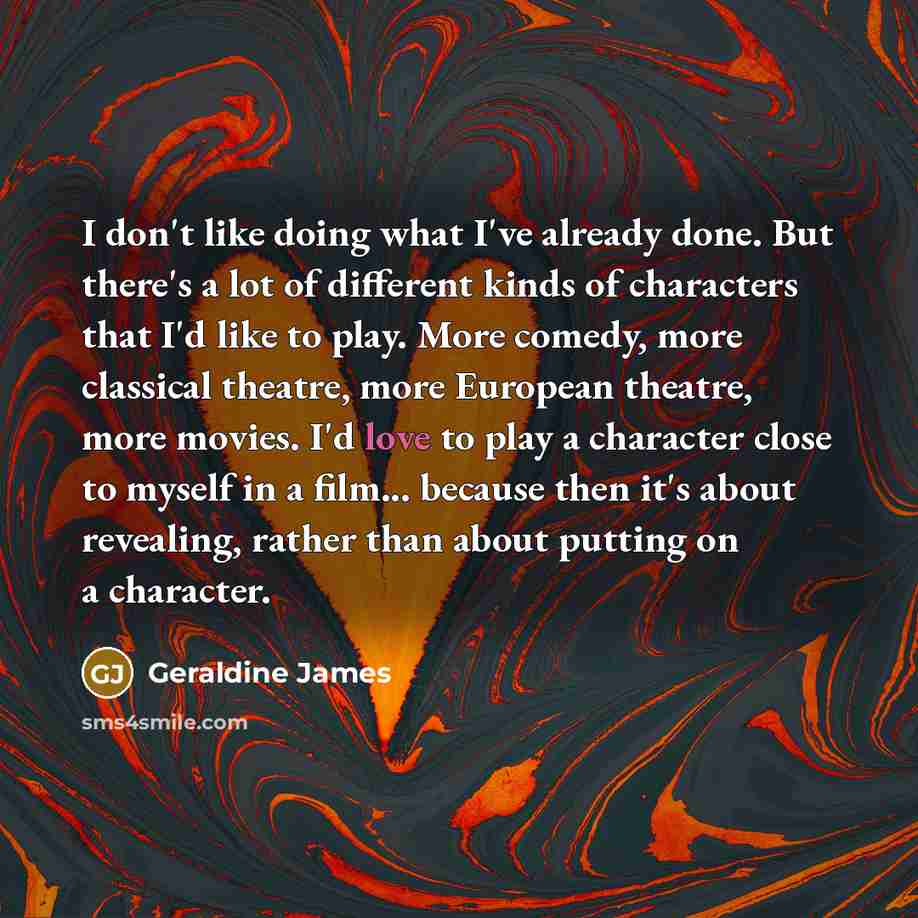 “I don't like doing what I've already done. But there's…” quote by Geraldine James