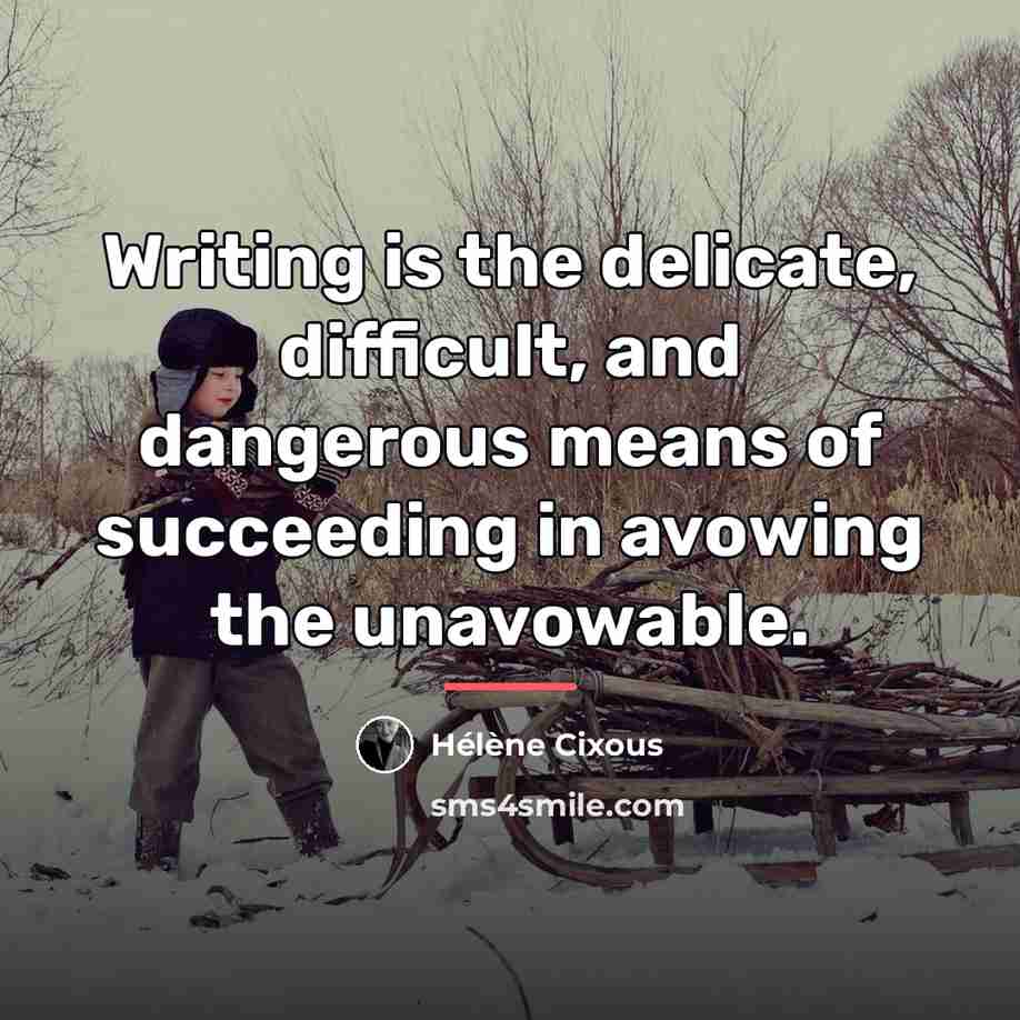 “Writing is the delicate, difficult, and dangerous means of succeeding…” quote by Helene Cixous