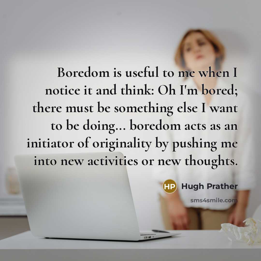 “Boredom is useful to me when I notice it and…” quote by Hugh Prather