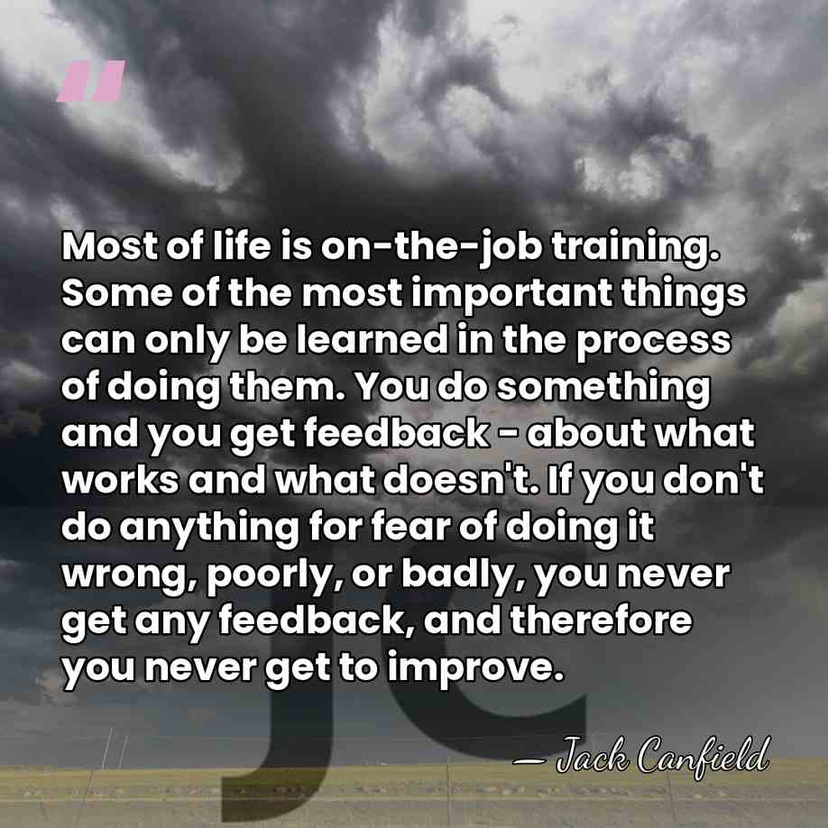 Most of life is on-the-job training. Some of the most important things&hellip; - Jack Canfield