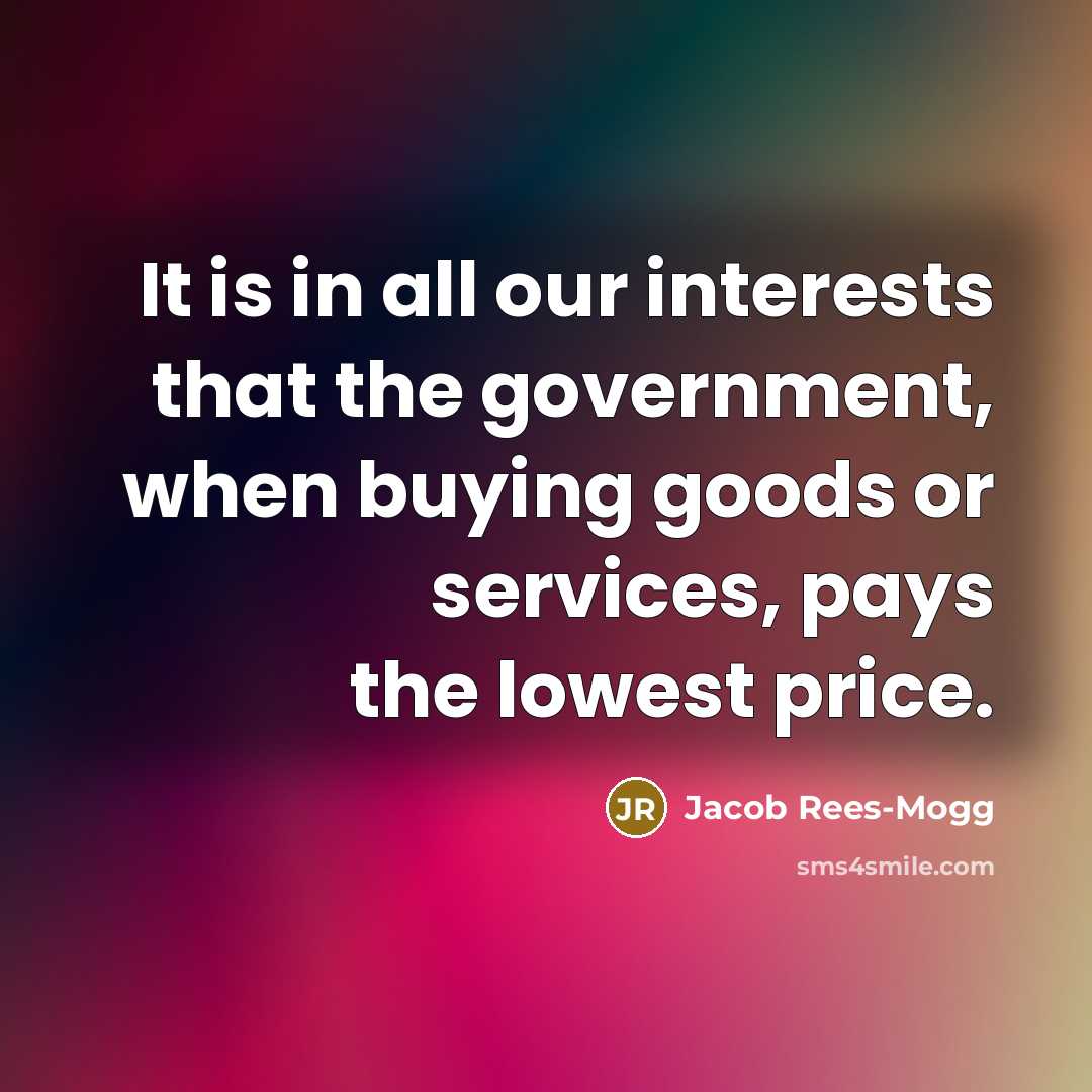 “It is in all our interests that the government, when…” quote by Jacob Rees-Mogg