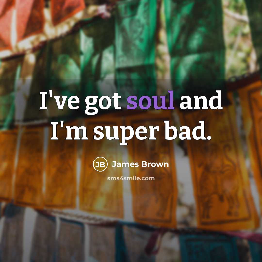 “I've got soul and I'm super bad.…” quote by James Brown
