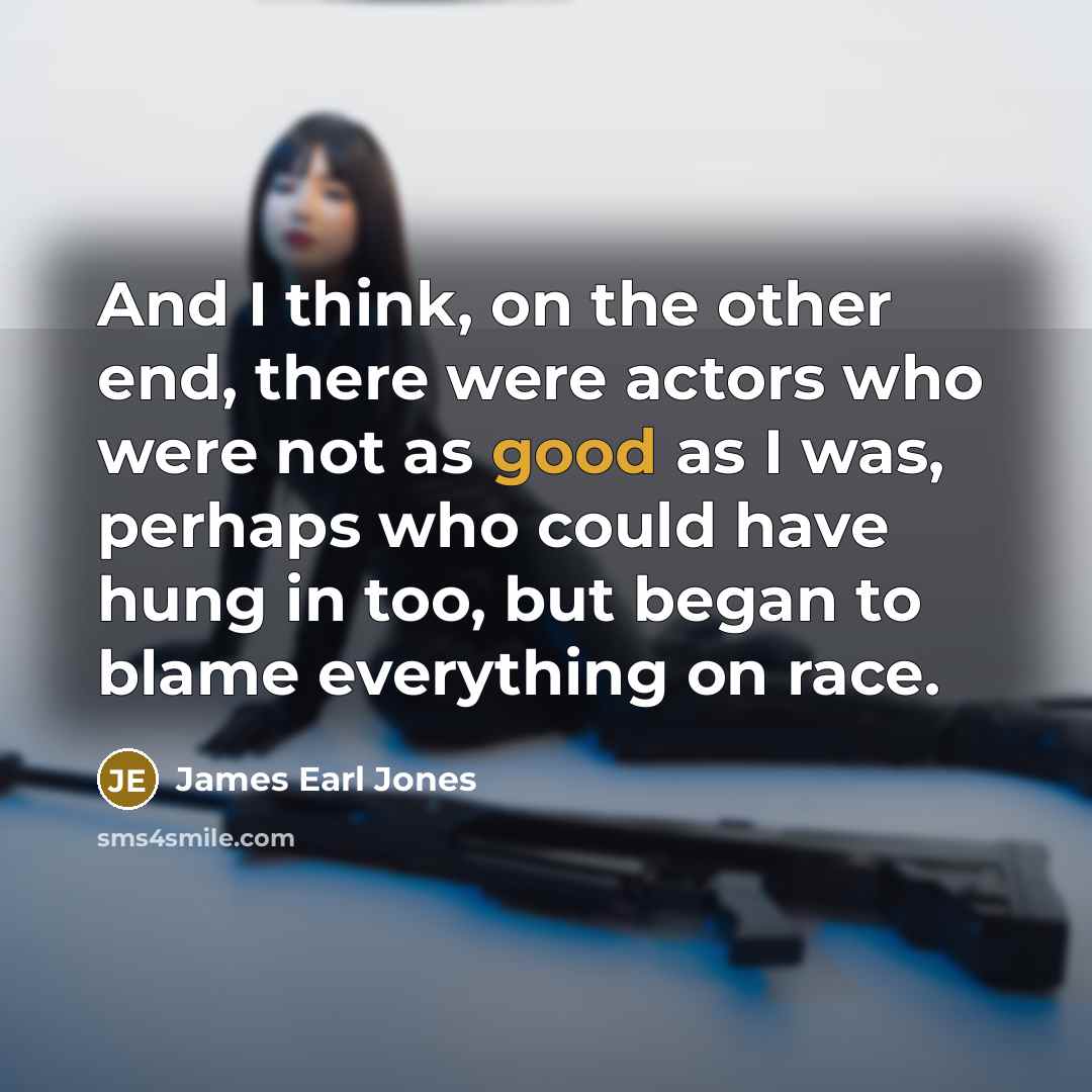 “And I think, on the other end, there were actors…” quote by James Earl Jones