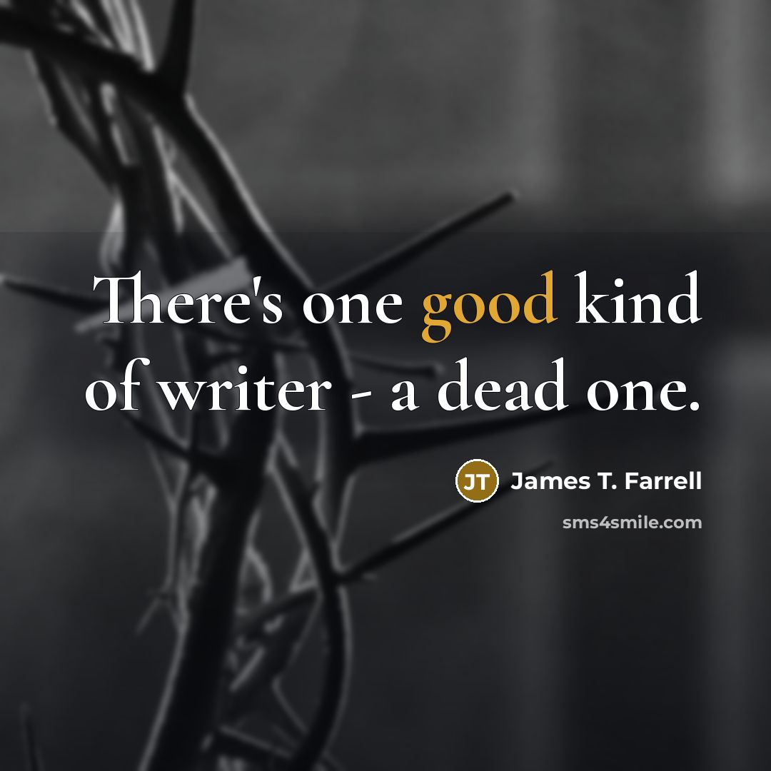 “There's one good kind of writer - a dead one.…” quote by James T. Farrell