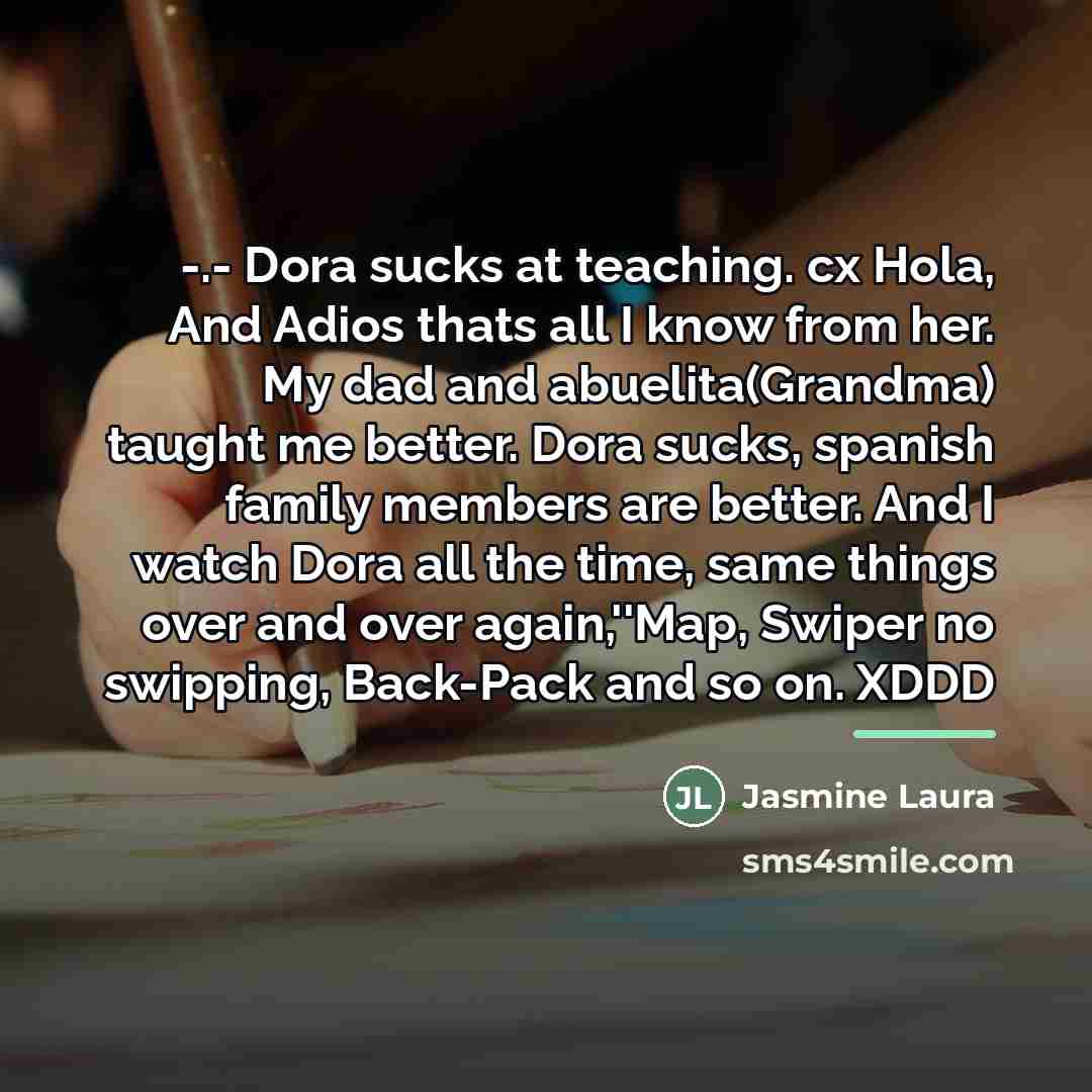 “-.- Dora sucks at teaching. cx Hola, And Adios thats…” quote by Jasmine Laura