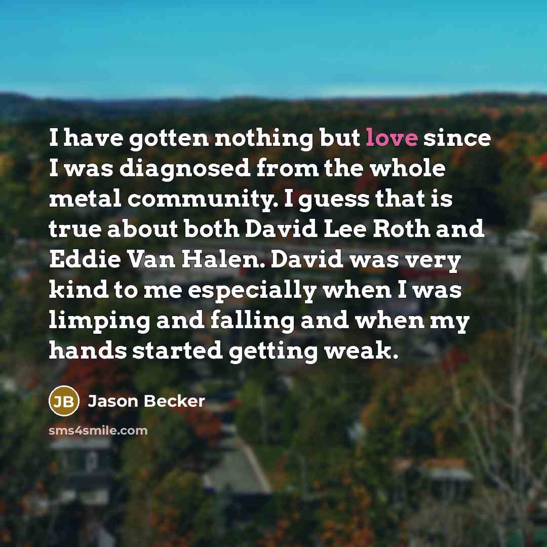 “I have gotten nothing but love since I was diagnosed…” quote by Jason Becker