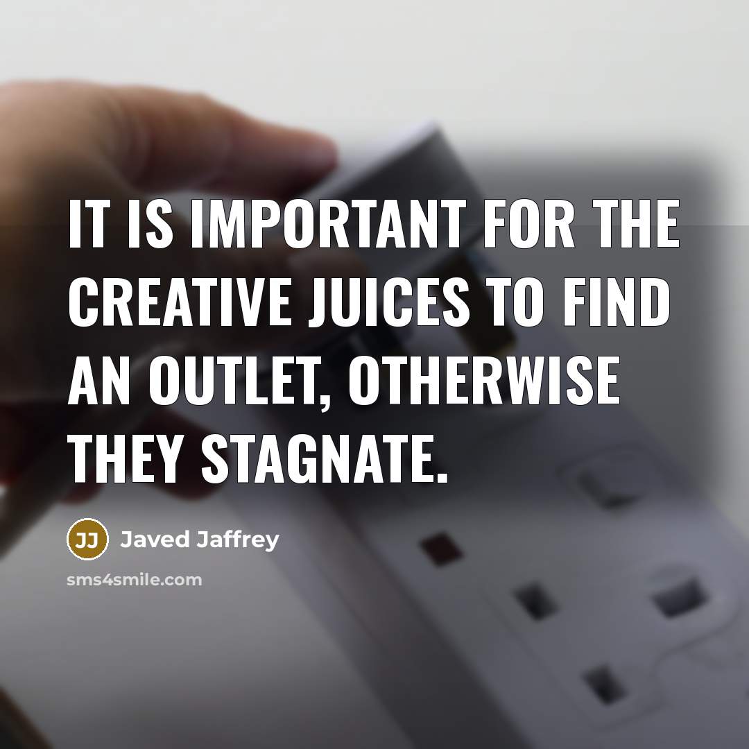 “It is important for the creative juices to find an…” quote by Javed Jaffrey