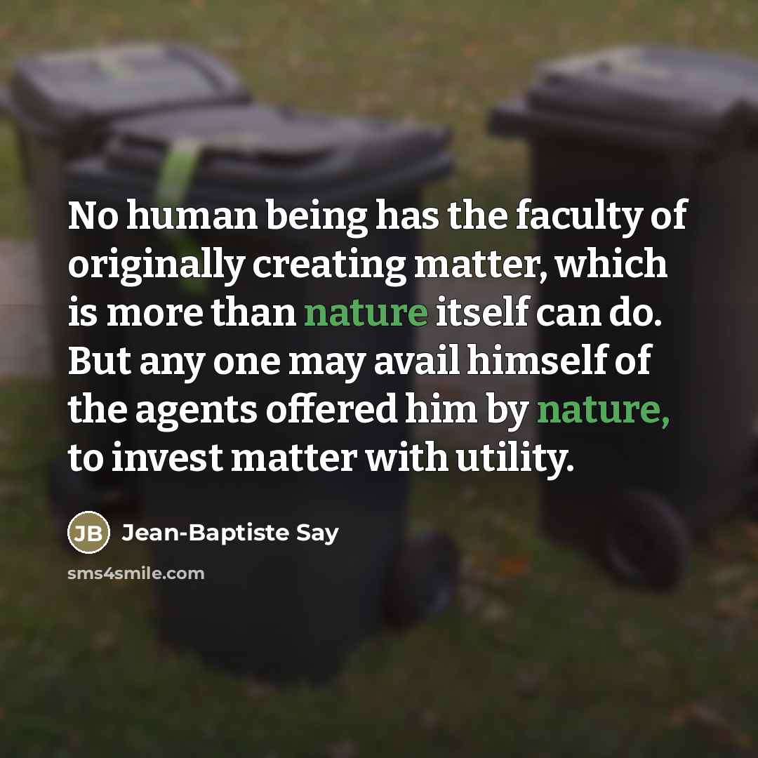 “No human being has the faculty of originally creating matter,…” quote by Jean-Baptiste Say
