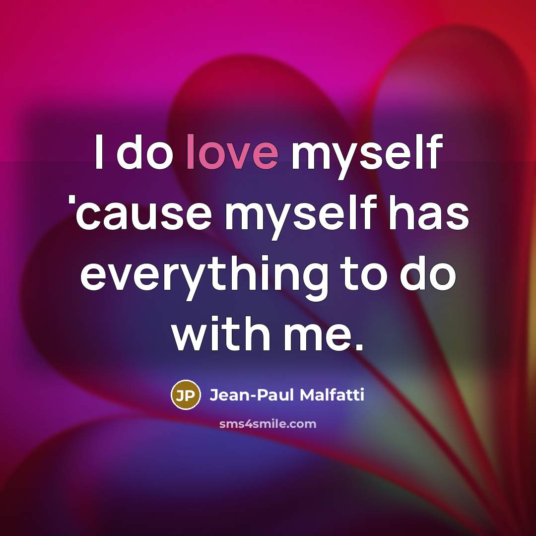 “I do love myself 'cause myself has everything to do…” quote by Jean-Paul Malfatti