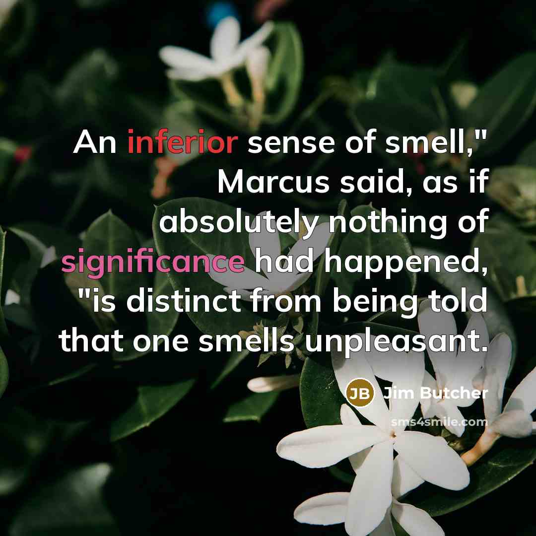 “An inferior sense of smell," Marcus said, as if absolutely…” quote by Jim Butcher