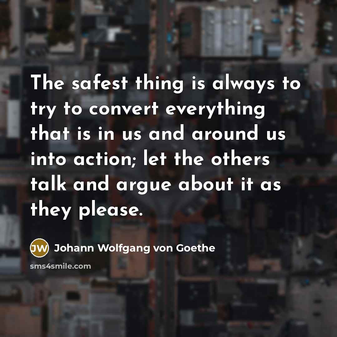 “The safest thing is always to try to convert everything…” quote by Johann Wolfgang von Goethe