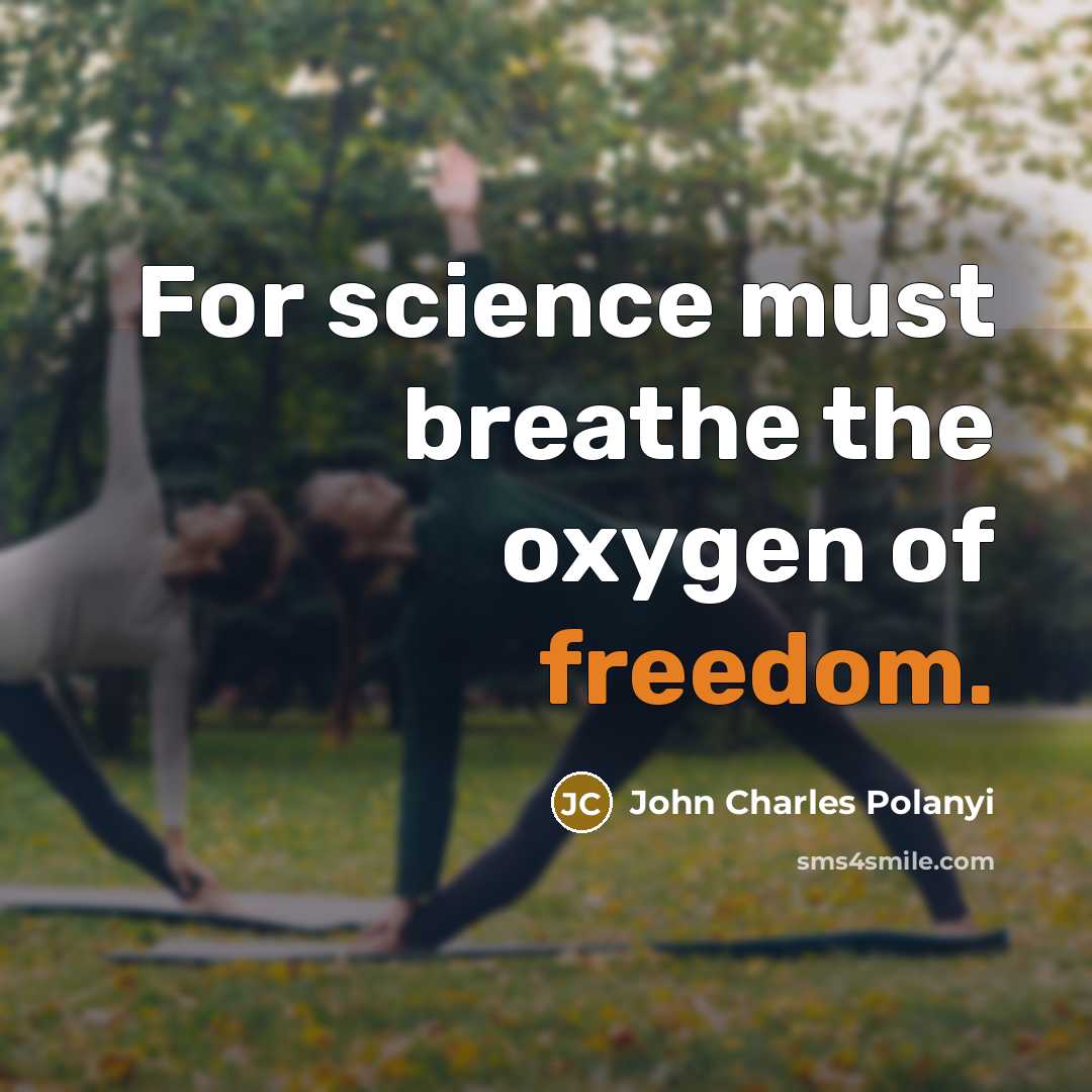 “For science must breathe the oxygen of freedom.…” quote by John Charles Polanyi
