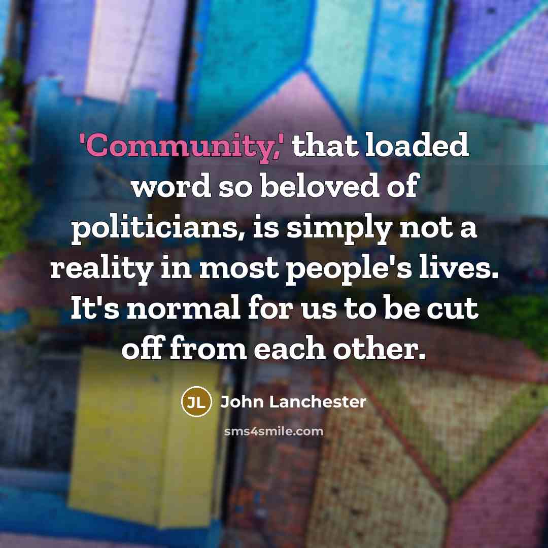 “'Community,' that loaded word so beloved of politicians, is simply…” quote by John Lanchester