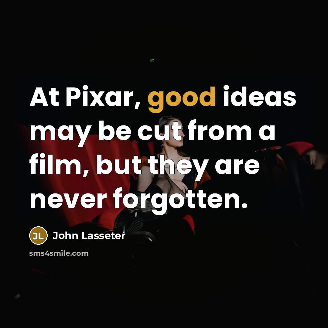 “At Pixar, good ideas may be cut from a film,…” quote by John Lasseter