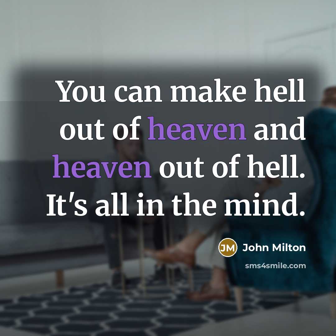 “You can make hell out of heaven and heaven out…” quote by John Milton