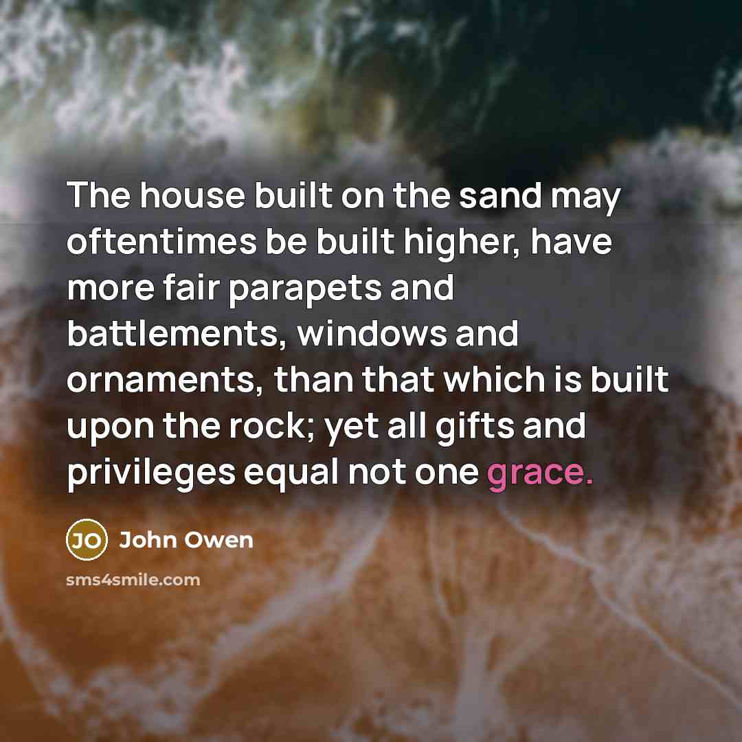 “The house built on the sand may oftentimes be built…” quote by John Owen