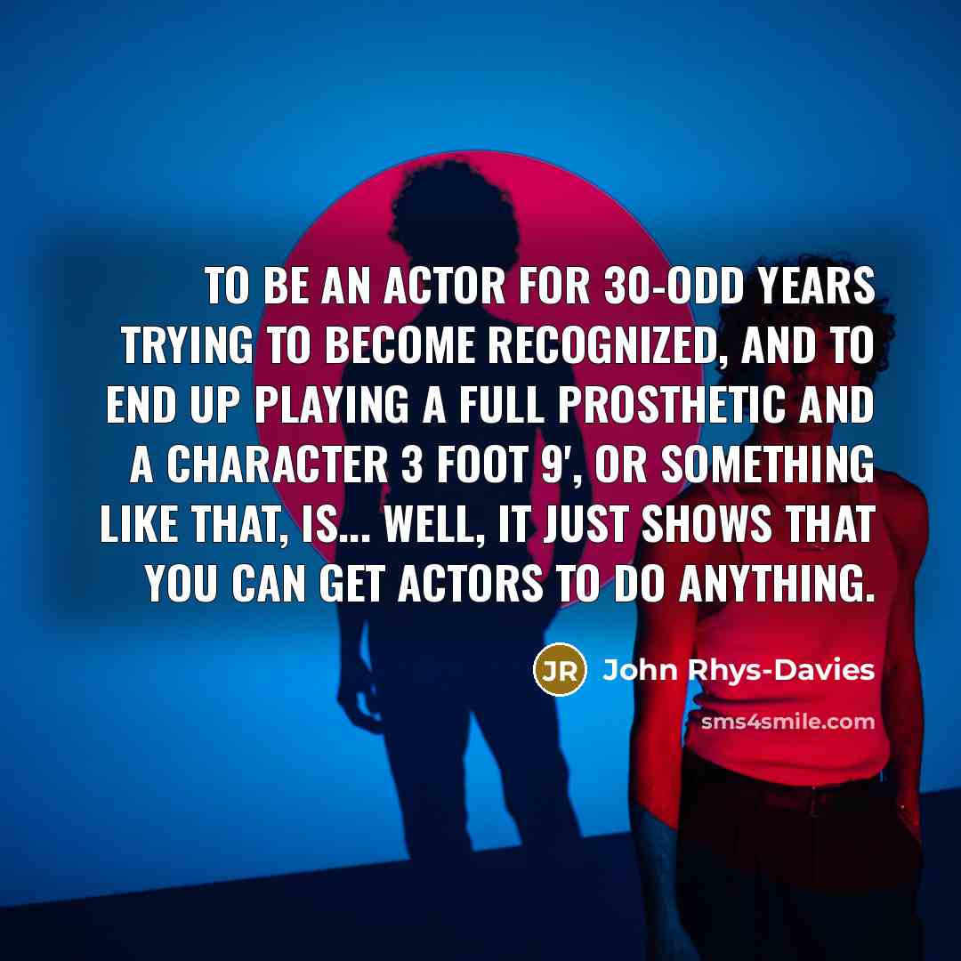 “To be an actor for 30-odd years trying to become…” quote by John Rhys-Davies