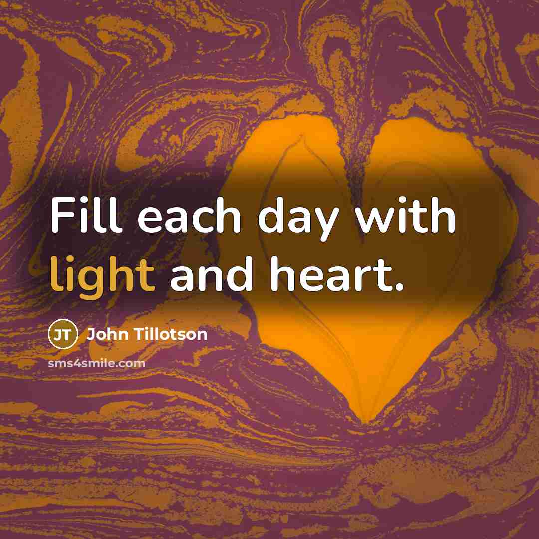 “Fill each day with light and heart.…” quote by John Tillotson