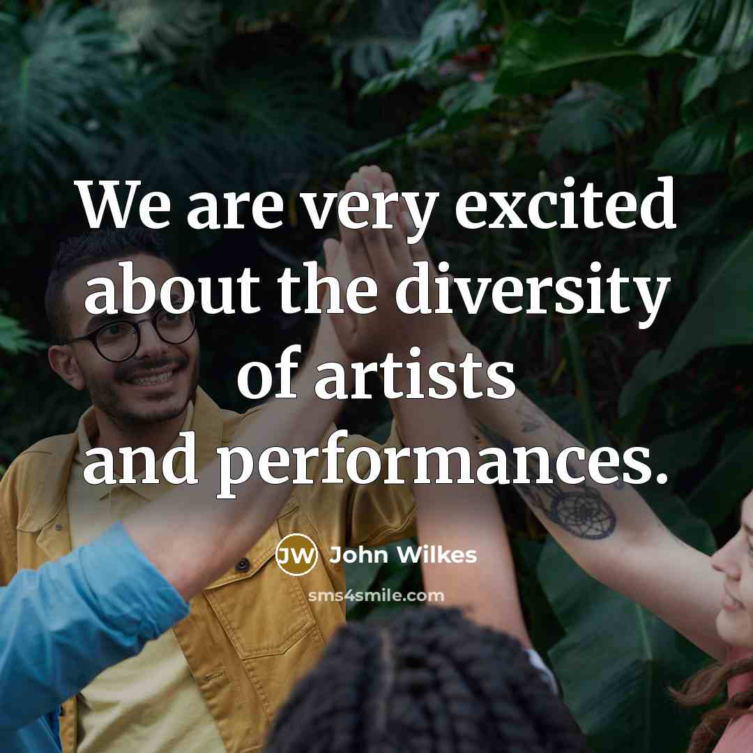 “We are very excited about the diversity of artists and…” quote by John Wilkes