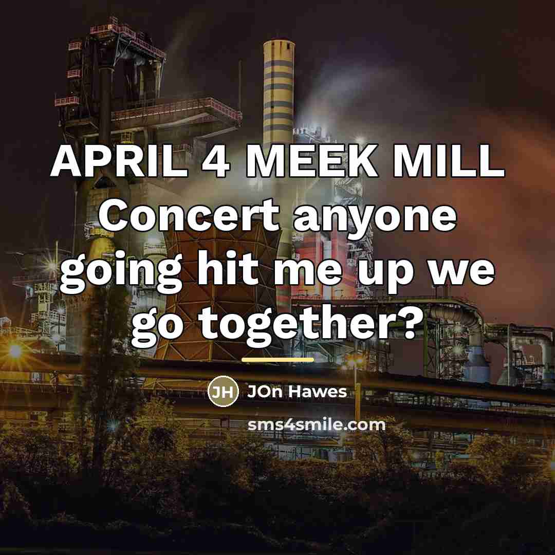 “APRIL 4 MEEK MILL Concert anyone going hit me up…” quote by Jon Hawes