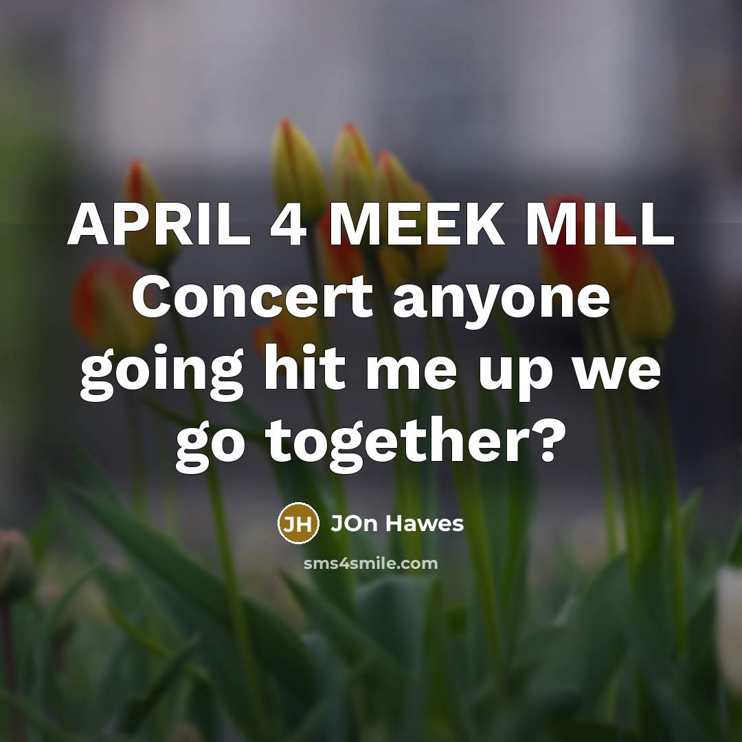 “APRIL 4 MEEK MILL Concert anyone going hit me up we go together?” quote by Jon Hawes
