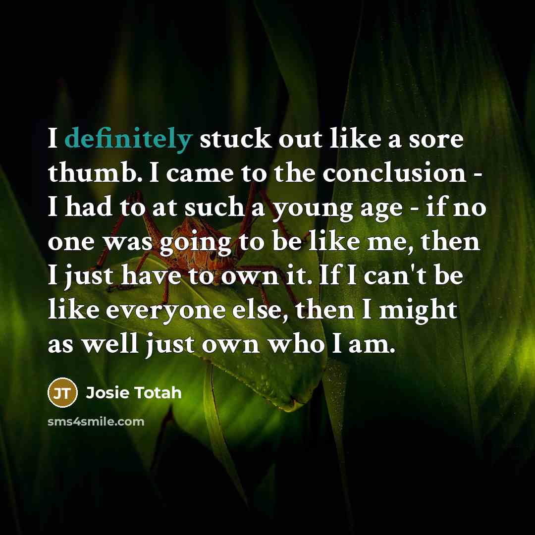 “I definitely stuck out like a sore thumb. I came…” quote by Josie Totah