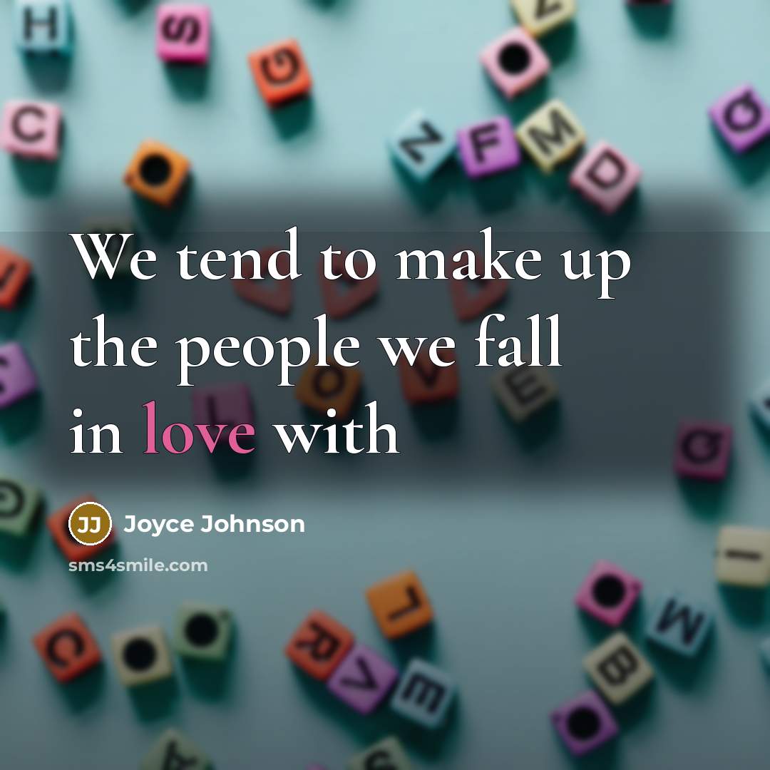 “We tend to make up the people we fall in…” quote by Joyce Johnson