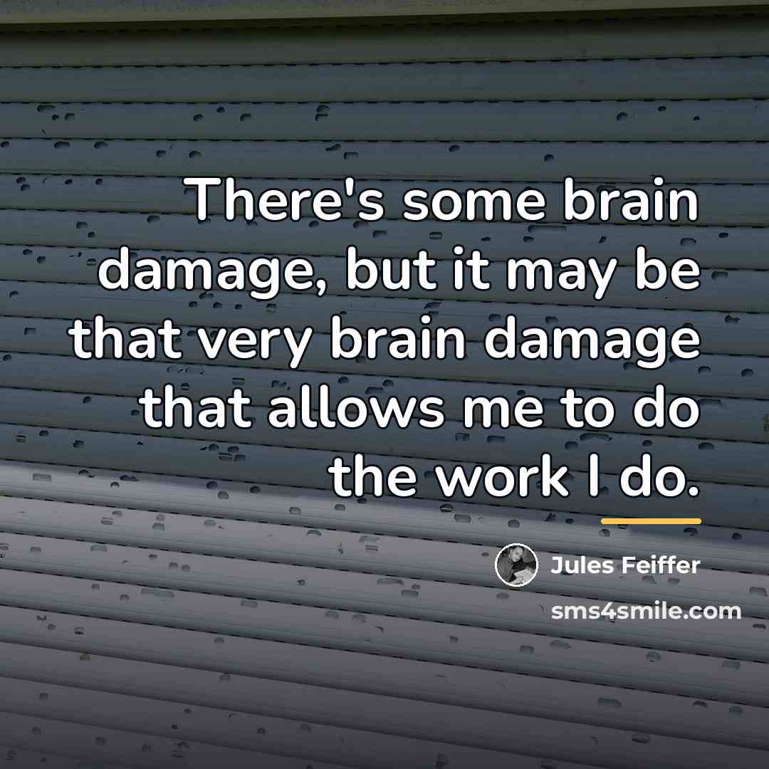 “There's some brain damage, but it may be that very…” quote by Jules Feiffer