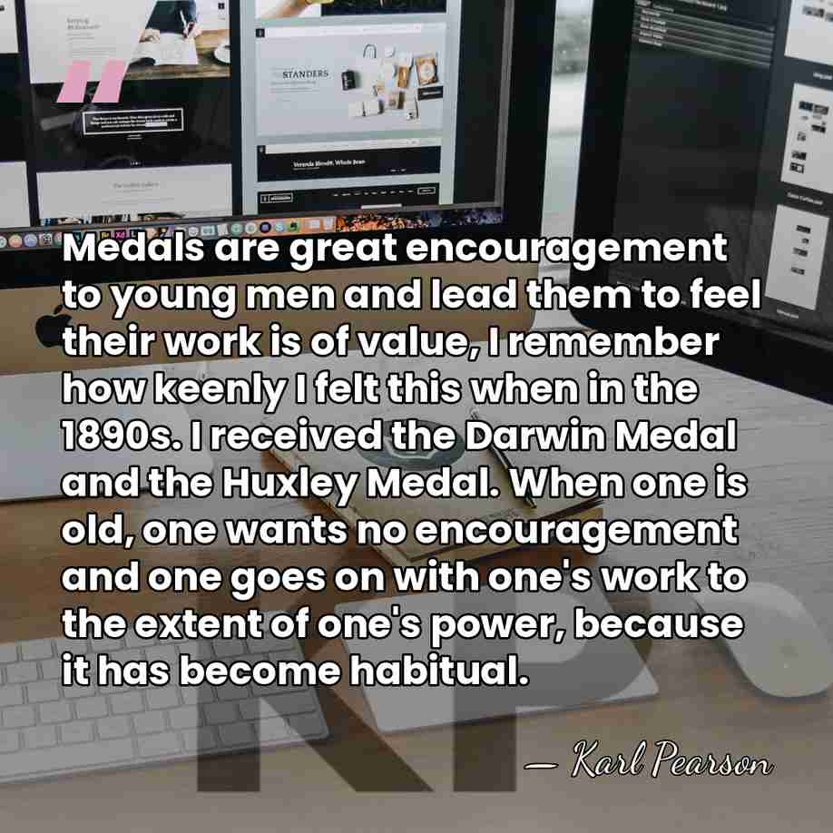 Medals are great encouragement to young men and lead them to feel&hellip; - Karl Pearson
